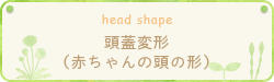 頭蓋変形（赤ちゃんの頭の形）
